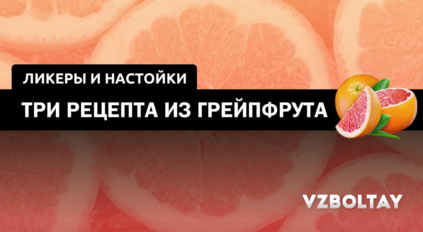 Ликер и настойка из грейпфрута: 3 рецепта в домашних условиях